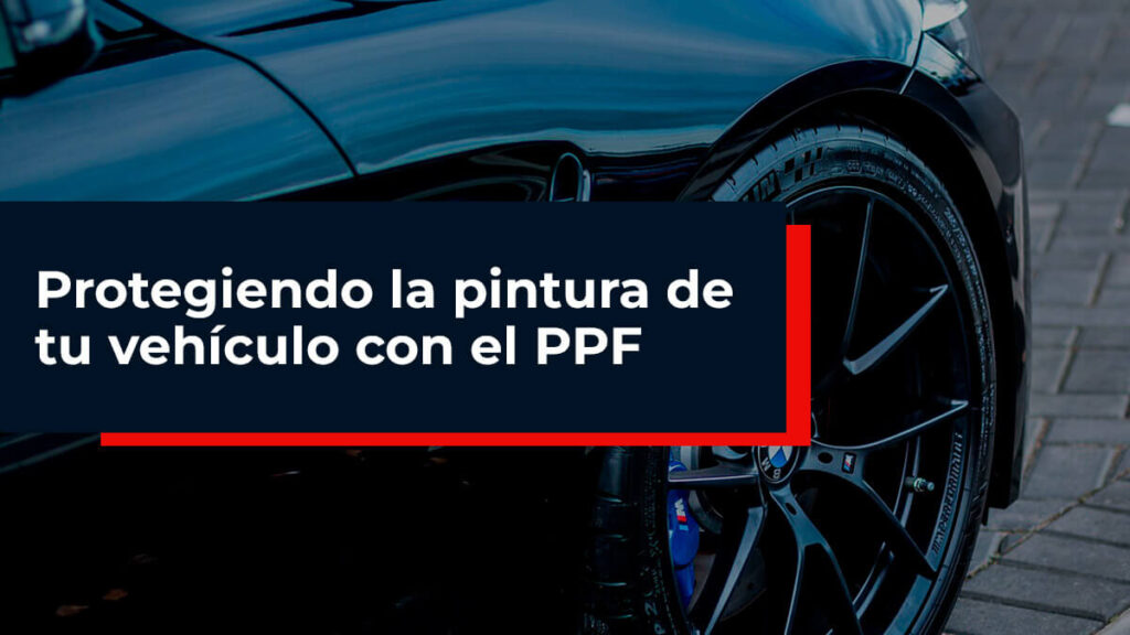 Protegiendo la pintura de tu vehículo con el PPF