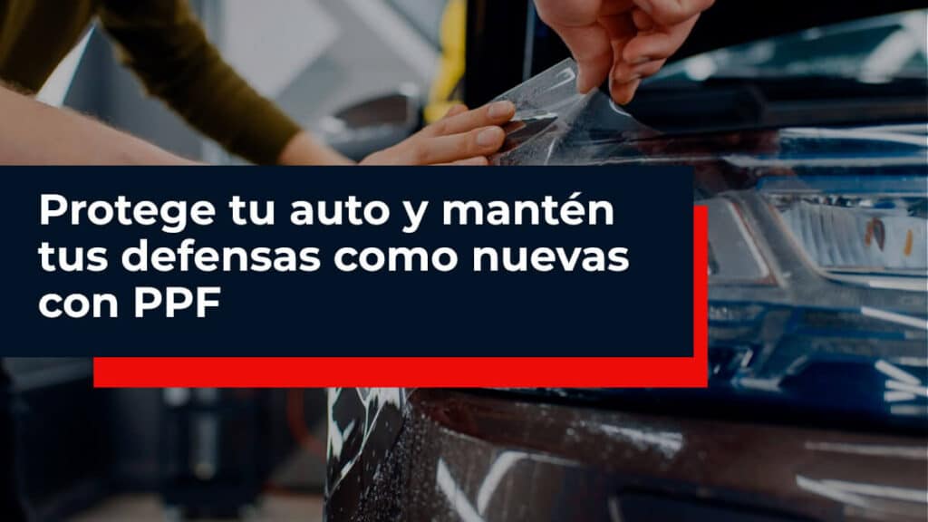 Protege tu auto y mantén tus defensas como nuevas con PPF